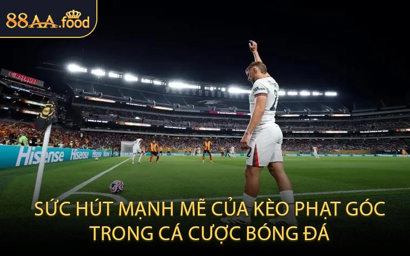 Sức Hút Mạnh Mẽ Của Kèo Phạt Góc Trong Cá Cược Bóng Đá